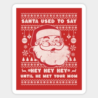 Santa used to say "hey hey hey" until he met your mom Magnet